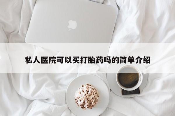 米非司酮片在线下单药店私人医院可以买打胎药吗的简单介绍