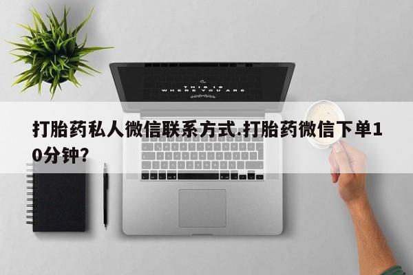 米非司酮片在线下单药店打胎药私人微信联系方式.打胎药微信下单10分钟？