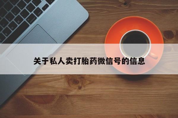 米非司酮片在线下单药店关于私人卖打胎药微信号的信息