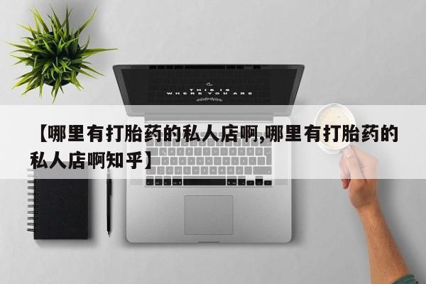 米非司酮片在线下单药店【哪里有打胎药的私人店啊,哪里有打胎药的私人店啊知乎】