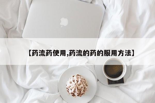 米非司酮片在线下单药店【药流药使用,药流的药的服用方法】