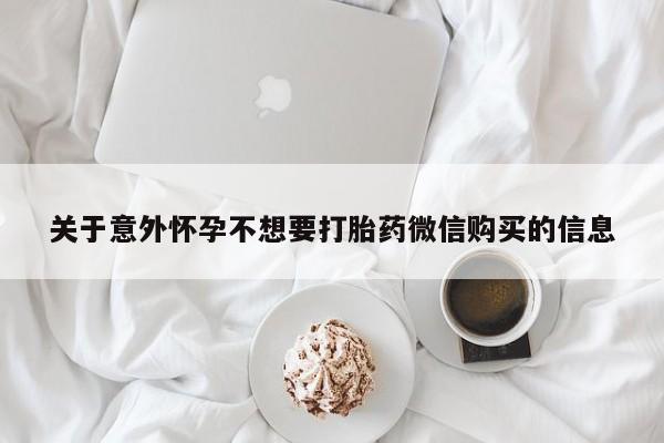 米非司酮片在线下单药店关于意外怀孕不想要打胎药微信购买的信息